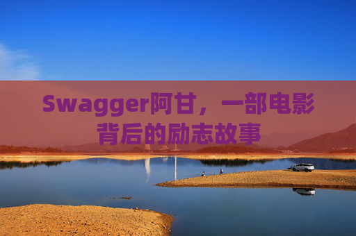 Swagger阿甘，一部电影背后的励志故事